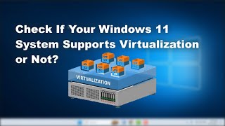 How to Check If Your Windows 11 System Supports Virtualization