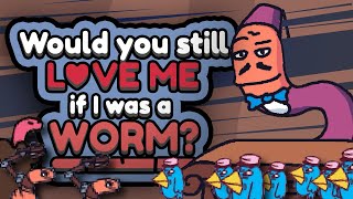 WOULD YOU STILL LOVE ME IF I WAS A WORM?