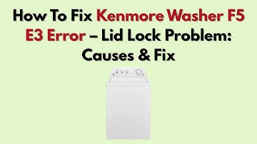 How To Fix Kenmore Washer F5 E3 Error – Lid Lock Problem: Causes & Fix