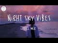 Night sky vibes  chill mix music playlist  lauv finding hope faime keshi