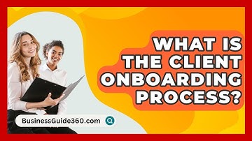 What Is The Client Onboarding Process? - BusinessGuide360.com
