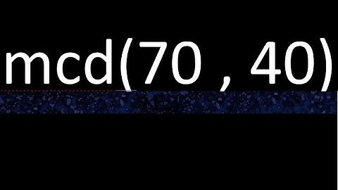 mcd 70 y 40 , maximo comun divisor , mcd(70 , 40) como se halla , ejemplos