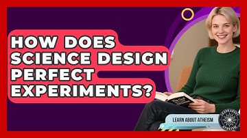 How Does Science Design Perfect Experiments? - Learn About Atheism