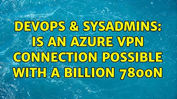 DevOps & SysAdmins: Is an Azure VPN connection possible with a Billion 7800N (2 Solutions!!)