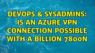 Celebrity DevOps & SysAdmins: Is an Azure VPN connection possible with a Billion 7800N (2 Solutions!!) Wealth