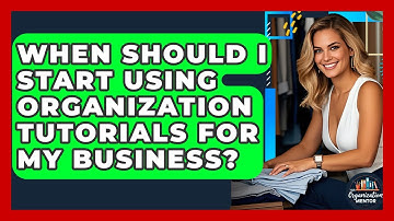 When Should I Start Using Organization Tutorials for My Business? - Your Organization Mentor