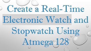 Create a Real-Time Electronic Watch and Stopwatch Using Atmega 128
