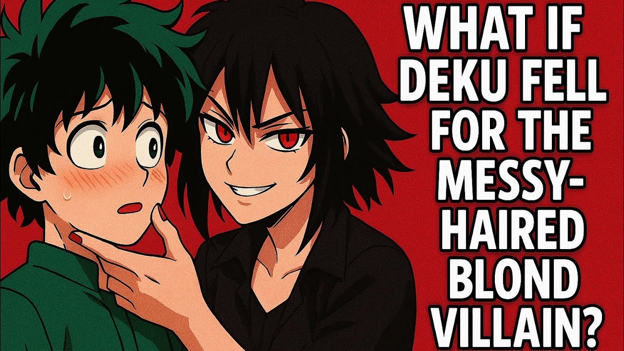 What If Deku Fell for the Messy-Haired Blond Villain?