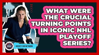 What Were The Crucial Turning Points In Iconic NHL Playoff Series? - Hockey Fan Network