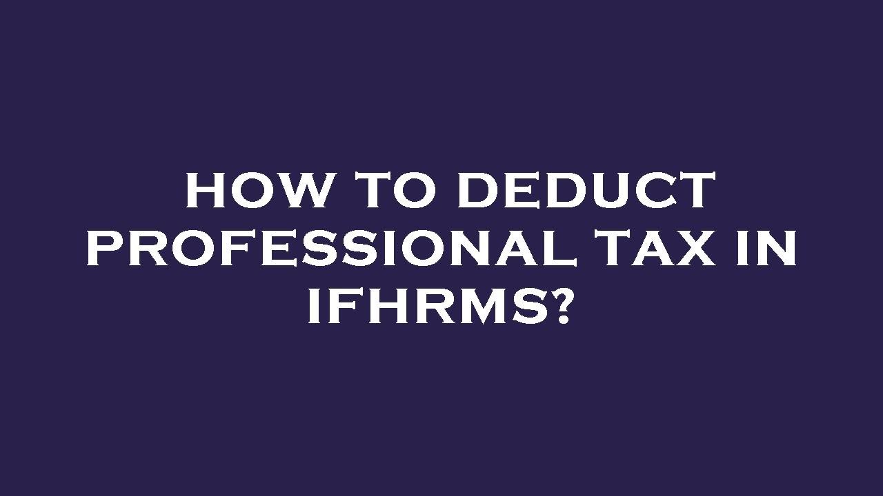 How To Deduct Professional Tax In Ifhrms YouTube