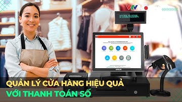 Quản lý cửa hàng sẽ dễ dàng hơn nhờ thanh toán số? | VTVMoney