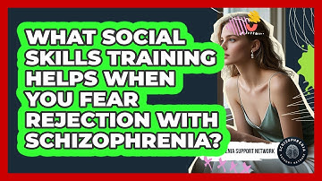 What Social Skills Training Helps When You Fear Rejection With Schizophrenia?