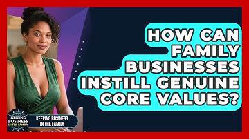 How Can Family Businesses Instill Genuine Core Values? - Keeping Business In The Family