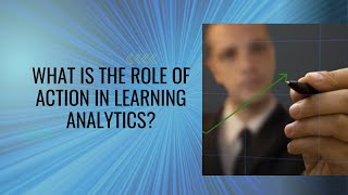 What is the role of action in learning analytics?