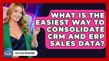 What Is The Easiest Way To Consolidate CRM And ERP Sales Data? - Sales Saas Breakdown