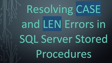 Resolving CASE and LEN Errors in SQL Server Stored Procedures