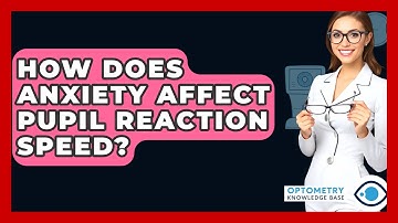 How Does Anxiety Affect Pupil Reaction Speed? - Optometry Knowledge Base