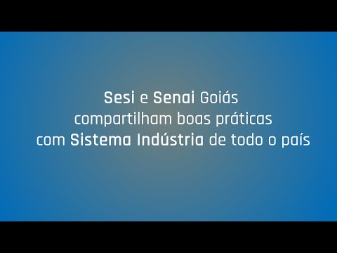 Sesi e Senai Goiás Compartilham Boas Práticas com Sistema Indústria de todo o País