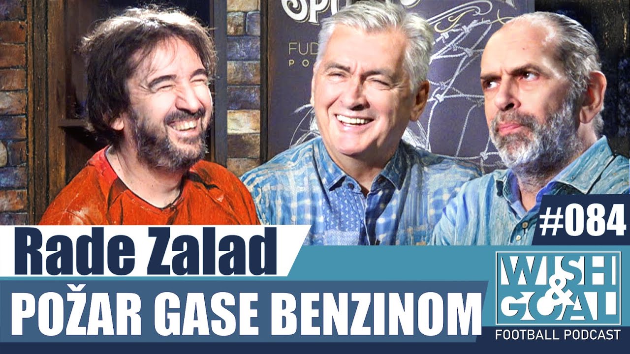 Rade Zalad - Požar gase benzinom | Wish&Goal 084 Fudbalski podkast