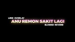 Dj Anu Remon Sakit Lagi | Full Lirik Overlay (slowed reverb)