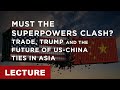 [Lecture] Must The Superpowers Clash? Trade, Trump and the Future of US-China Ties in Asia