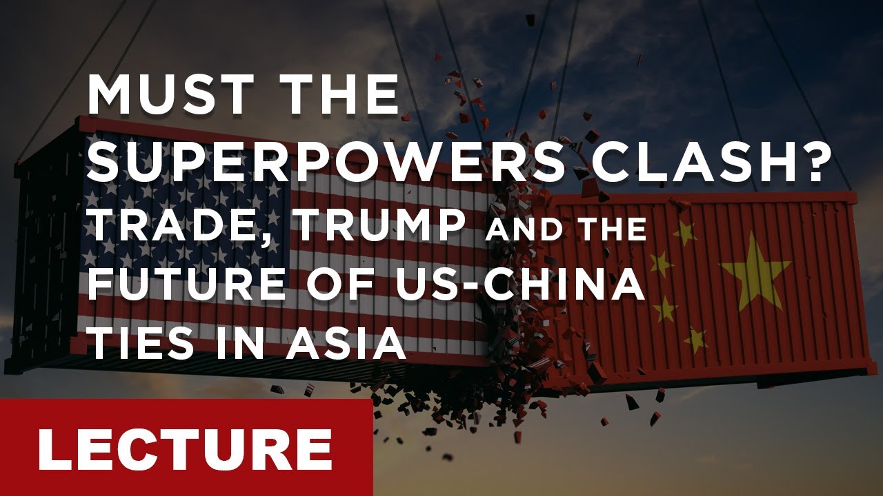[Lecture] Must The Superpowers Clash? Trade, Trump and the Future of US ...
