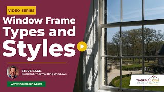 Window Frame Types and Styles: A 2026 Guide | Thermal King Windows