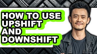 How to Use Upshift and Downshift (updated)
