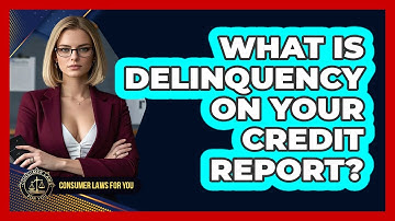 What Is Delinquency On Your Credit Report? - Consumer Laws For You