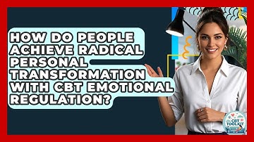 How Do People Achieve Radical Personal Transformation With CBT Emotional Regulation? - CBT Toolkit