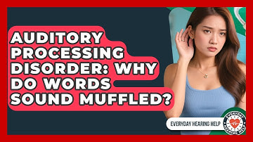 Auditory Processing Disorder: Why Do Words Sound Muffled? - Everyday Hearing Help