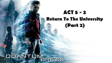 Quantum Break - Return To The University - (Act 5 - 2) Part 2