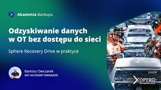 Akademia Backupu  "Odzyskiwanie danych w OT bez dostępu do sieci: Sphere Recovery Drive w praktyce"