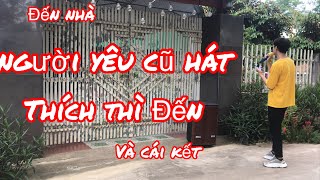 Đến nhà NGƯỜI YÊU CŨ hát ' THICH THÌ ĐẾN ' và  Cái Kết | Tân Hạc Cover