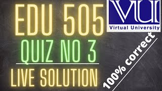 EDU 505 /QUIZ NO 3 /LIVE SOLUTION /SPRING 2022 #vu #creative