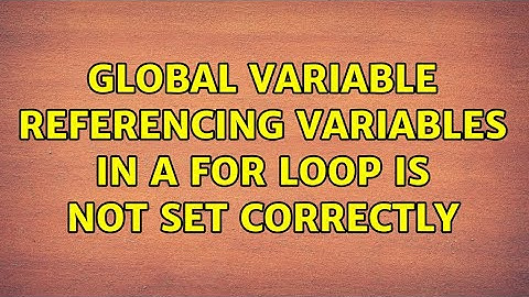 Unix & Linux: Global variable referencing variables in a for loop is not set correctly