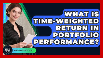 What Is Time-Weighted Return In Portfolio Performance? - Adults Investment Plan