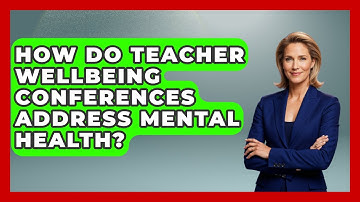 How Do Teacher Wellbeing Conferences Address Mental Health? - Aspiring Teacher Guide