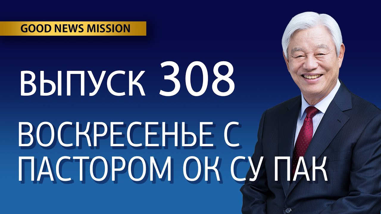 Воскресенье с пастором Ок Су Пак, проповедь №308