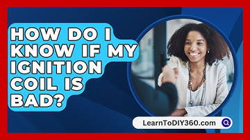 How Do I Know If My Ignition Coil Is Bad? - LearnToDIY360.com