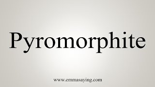 How To Say Pyromorphite