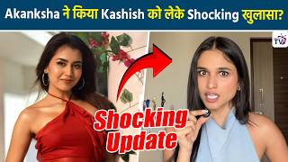 Splitsvilla X6 Fame Akanksha Choudhary ने Kashish Kapoor को कहां दोगला किया Exposed?
