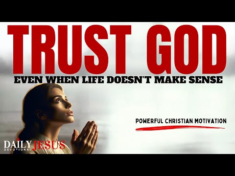 TRUST GOD Even When Life Doesnt Make Sense (Christian Motivation & Daily Devotional Today)