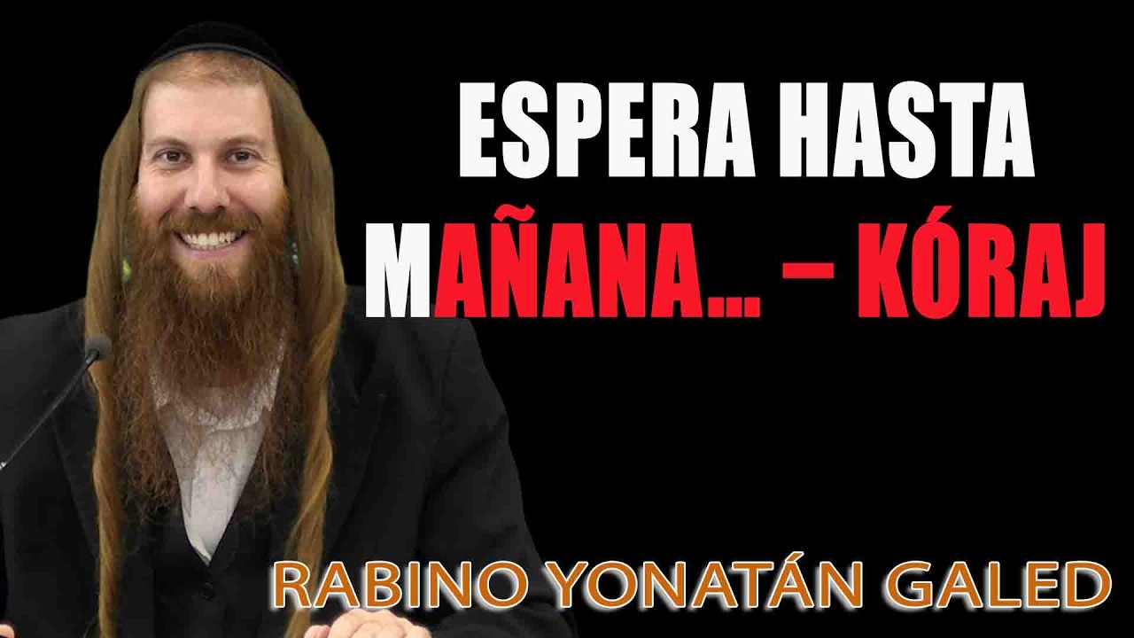 Espera Hasta Mañana… – KÓRAJ ¦ Rab Yonatán D. Galed
