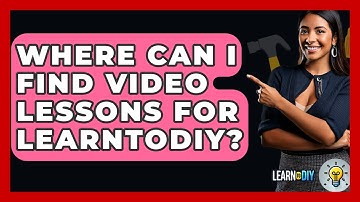 Where Can I Find Video Lessons for LearnToDIY? - LearnToDIY360.com