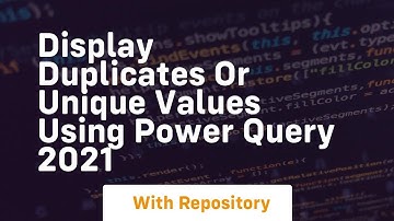 Display duplicates or unique values using power query 2021