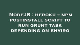 NodeJS : heroku -- npm postinstall script to run grunt task depending on enviro