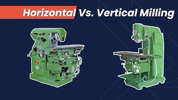Horizontal vs. Vertical Milling: What