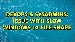 Celebrity DevOps & SysAdmins: issue with slow Windows 10 file share Profile