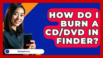 How Do I Burn A CD/DVD In Finder? - Be App Savvy